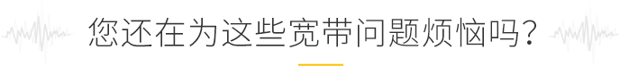您還在為這些寬帶問題煩惱嗎？